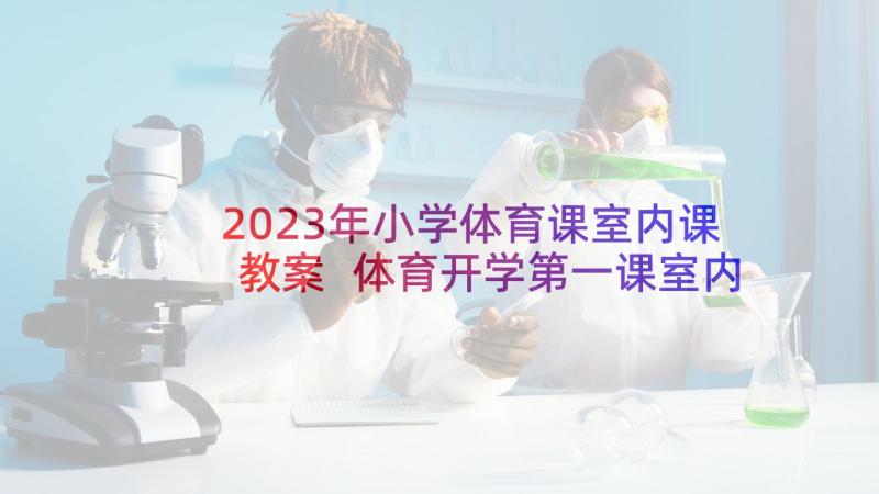 2023年小学体育课室内课教案 体育开学第一课室内课教案(汇总5篇)