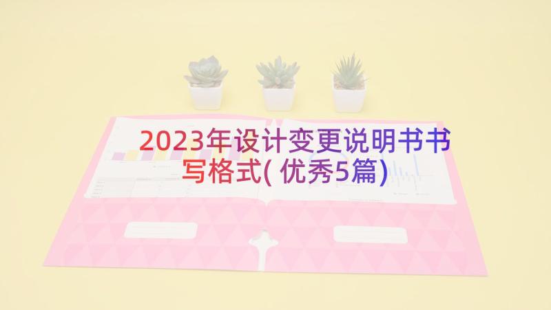 2023年设计变更说明书书写格式(优秀5篇)