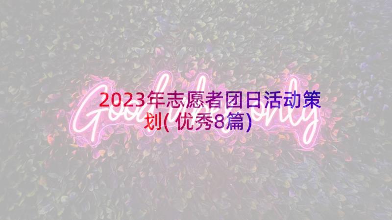 2023年志愿者团日活动策划(优秀8篇)