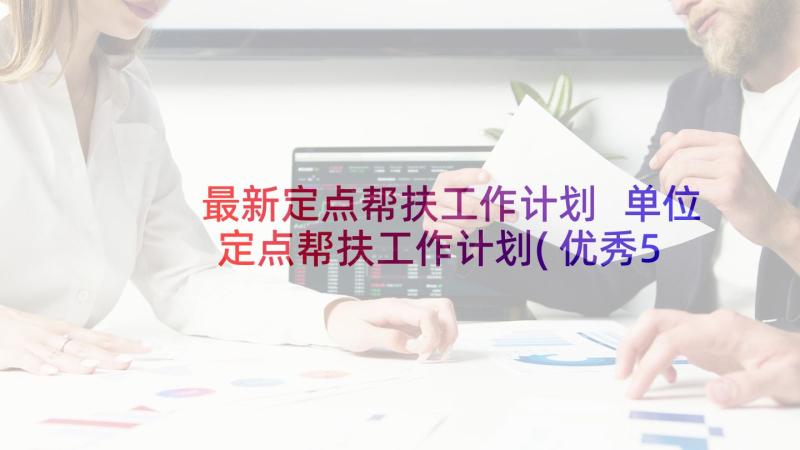 最新定点帮扶工作计划 单位定点帮扶工作计划(优秀5篇)