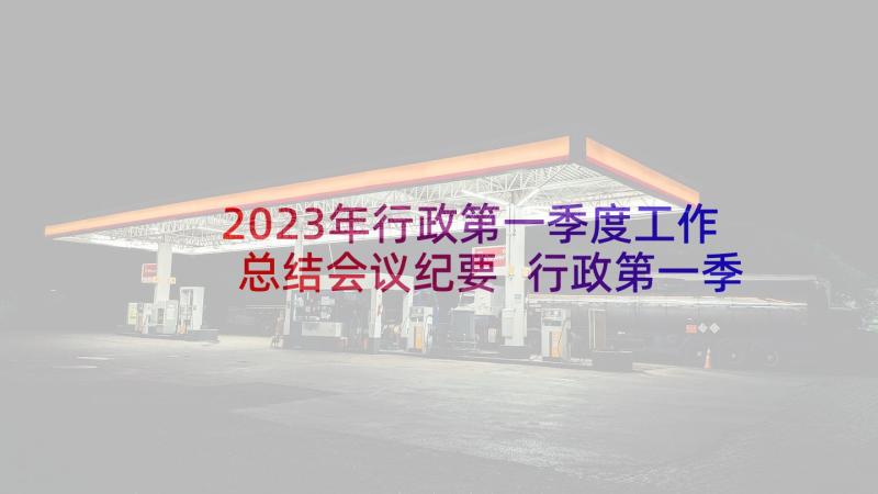 2023年行政第一季度工作总结会议纪要 行政第一季度工作总结(优质5篇)