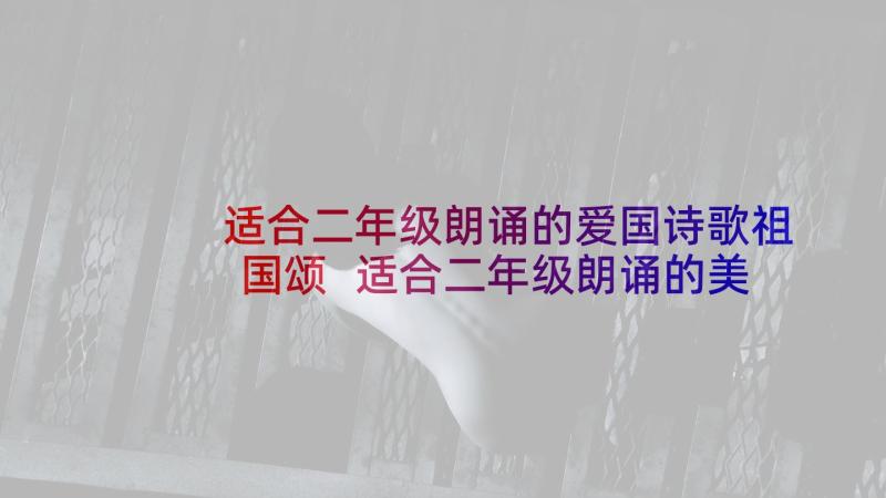 适合二年级朗诵的爱国诗歌祖国颂 适合二年级朗诵的美文(汇总5篇)