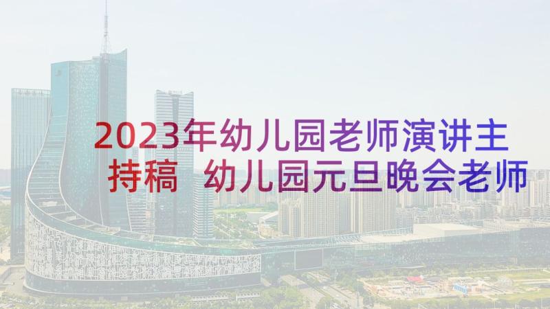 2023年幼儿园老师演讲主持稿 幼儿园元旦晚会老师主持的开场白(实用5篇)