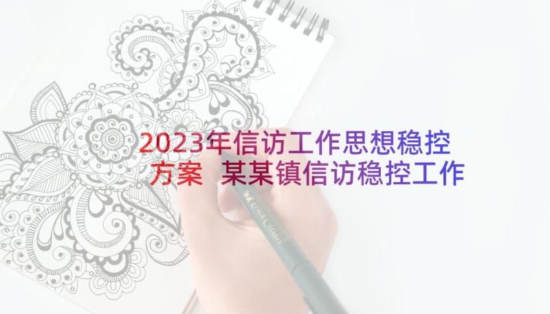 2023年信访工作思想稳控方案 某某镇信访稳控工作实施方案(模板5篇)