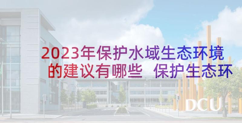 2023年保护水域生态环境的建议有哪些 保护生态环境建议书(大全10篇)