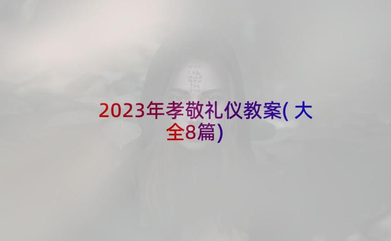 2023年孝敬礼仪教案(大全8篇)