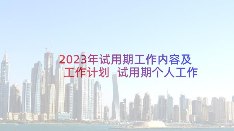 2023年试用期工作内容及工作计划 试用期个人工作计划(精选6篇)