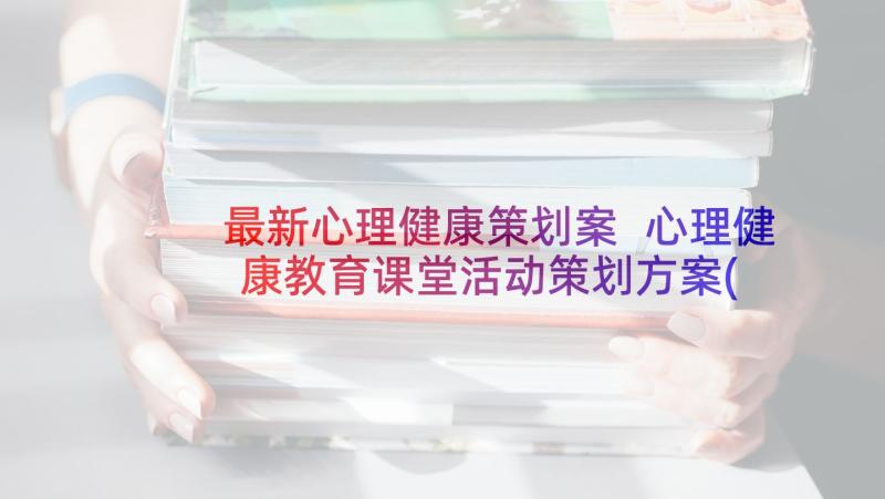 最新心理健康策划案 心理健康教育课堂活动策划方案(优质5篇)