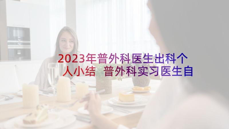 2023年普外科医生出科个人小结 普外科实习医生自我鉴定(大全5篇)