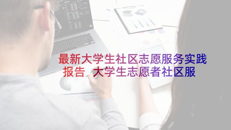 最新大学生社区志愿服务实践报告 大学生志愿者社区服务实践报告(优秀5篇)