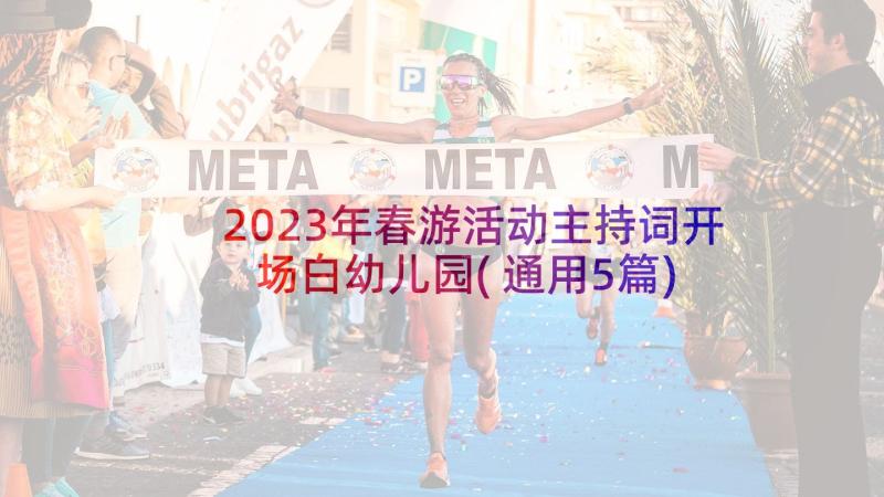 2023年春游活动主持词开场白幼儿园(通用5篇)