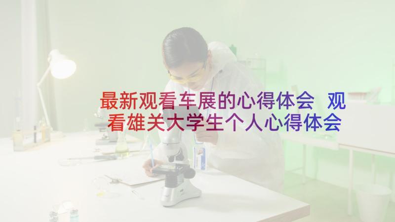 最新观看车展的心得体会 观看雄关大学生个人心得体会(精选6篇)