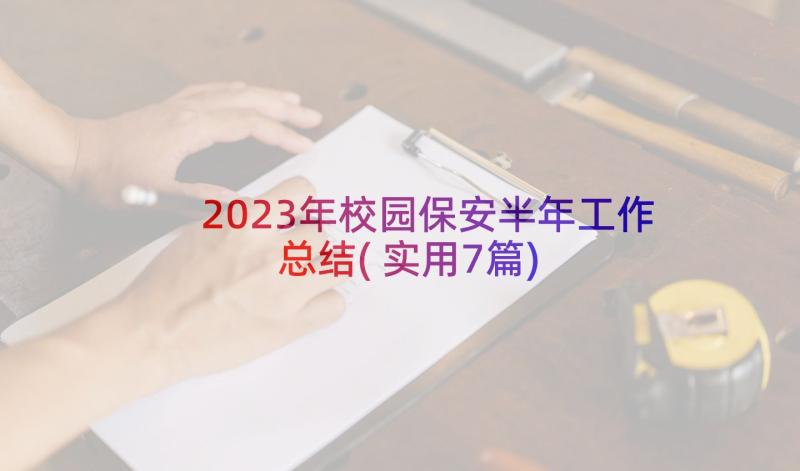 2023年校园保安半年工作总结(实用7篇)