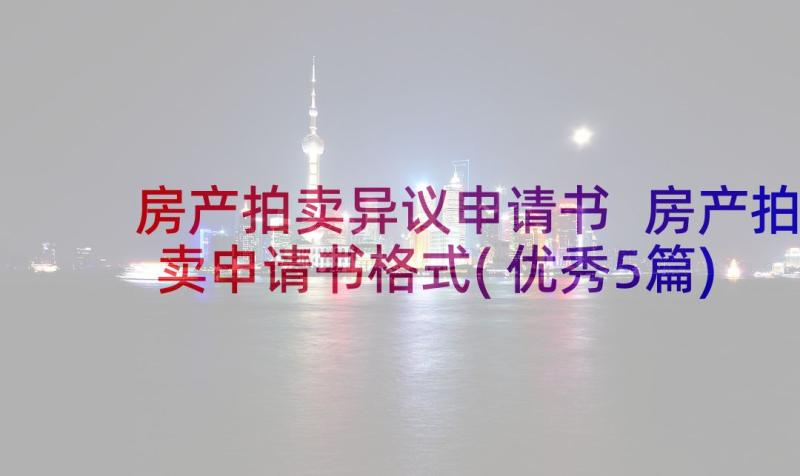 房产拍卖异议申请书 房产拍卖申请书格式(优秀5篇)