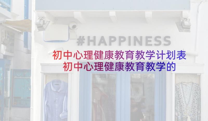 初中心理健康教育教学计划表 初中心理健康教育教学的工作计划(大全5篇)