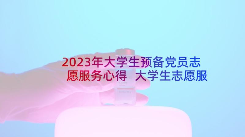 2023年大学生预备党员志愿服务心得 大学生志愿服务心得体会(优质6篇)