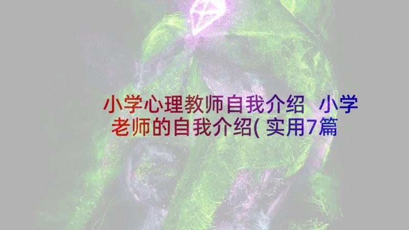 小学心理教师自我介绍 小学老师的自我介绍(实用7篇)