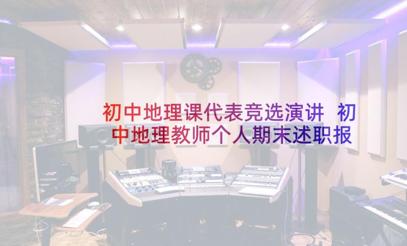 初中地理课代表竞选演讲 初中地理教师个人期末述职报告(大全5篇)