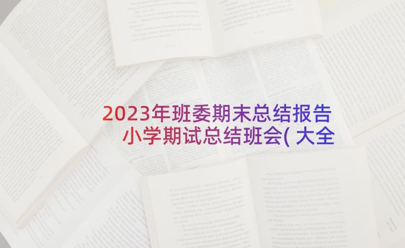 2023年班委期末总结报告 小学期试总结班会(大全5篇)