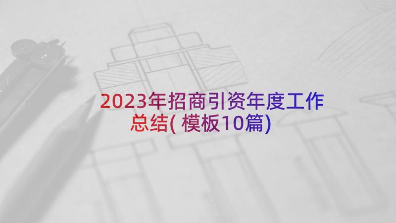 2023年招商引资年度工作总结(模板10篇)