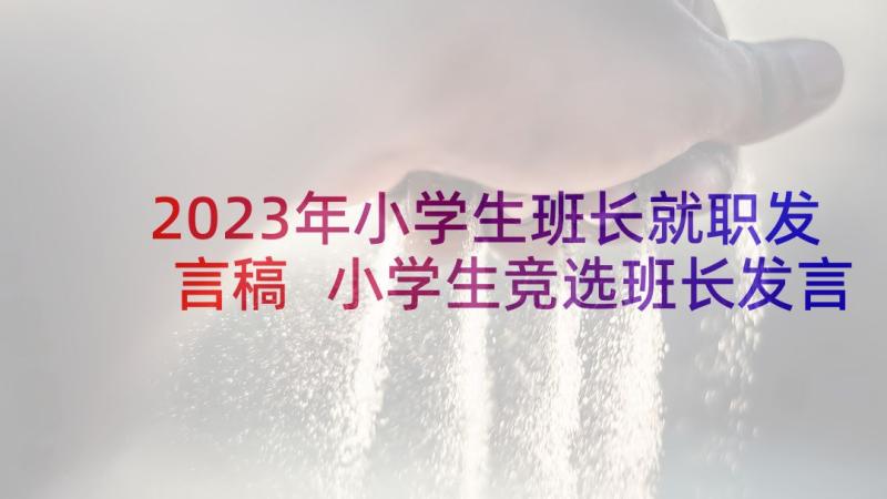 2023年小学生班长就职发言稿 小学生竞选班长发言稿(实用6篇)