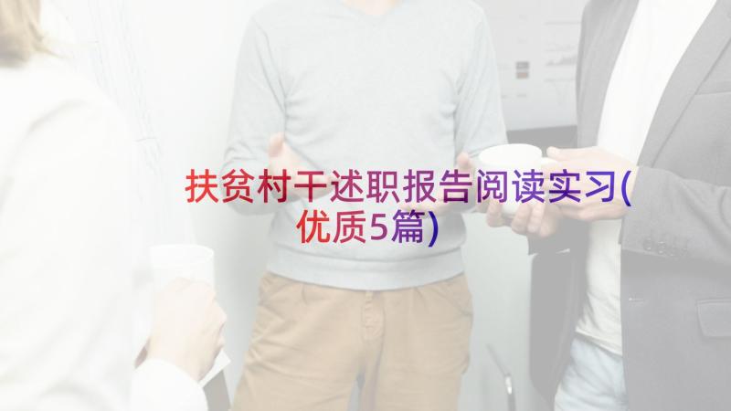 扶贫村干述职报告阅读实习(优质5篇)