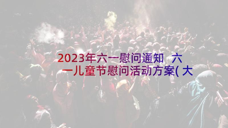 2023年六一慰问通知 六一儿童节慰问活动方案(大全5篇)