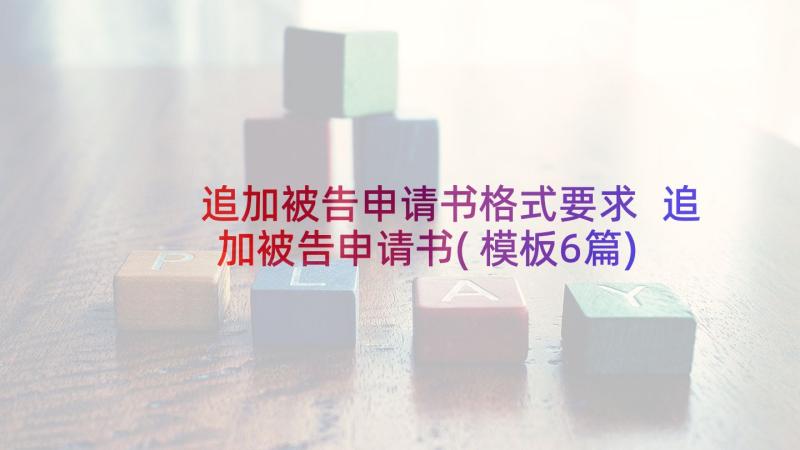 追加被告申请书格式要求 追加被告申请书(模板6篇)