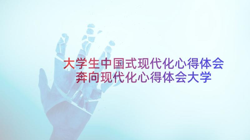 大学生中国式现代化心得体会 奔向现代化心得体会大学生(优质5篇)