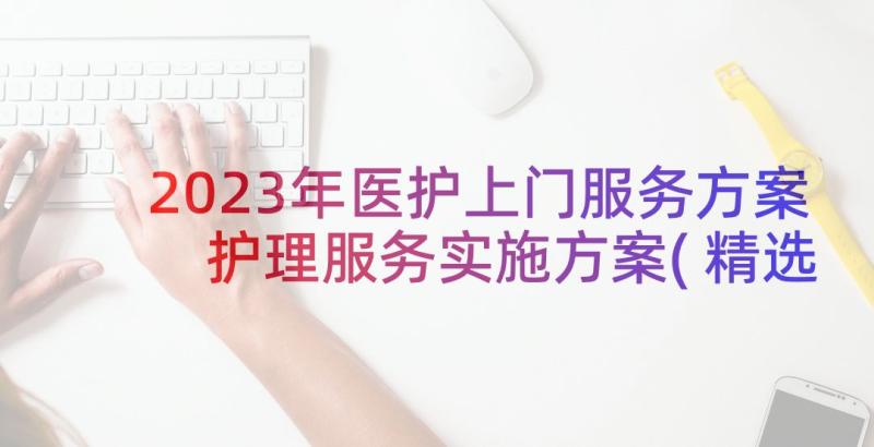 2023年医护上门服务方案 护理服务实施方案(精选6篇)