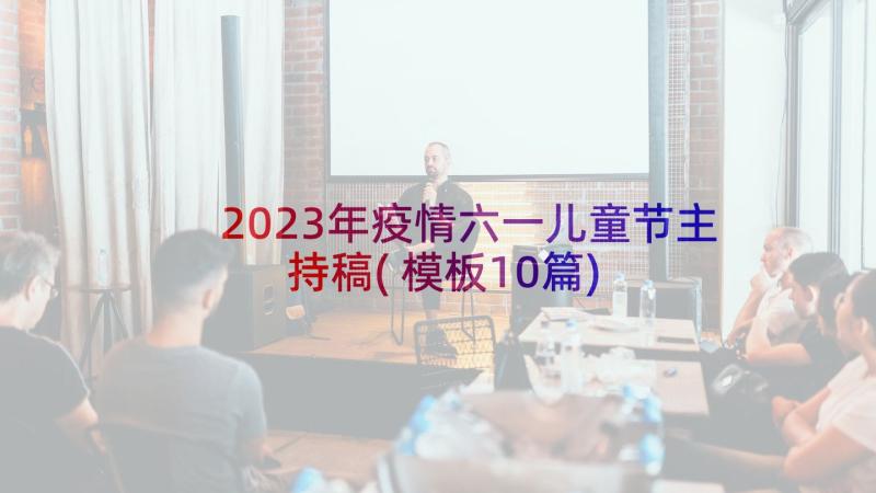 2023年疫情六一儿童节主持稿(模板10篇)