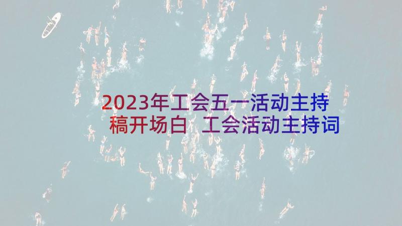 2023年工会五一活动主持稿开场白 工会活动主持词(优秀5篇)