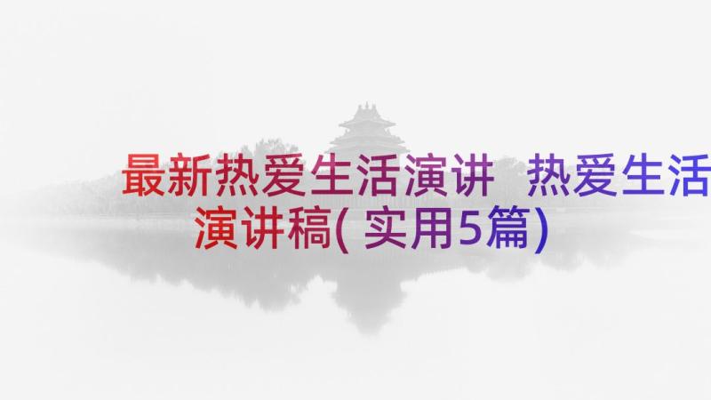 最新热爱生活演讲 热爱生活演讲稿(实用5篇)