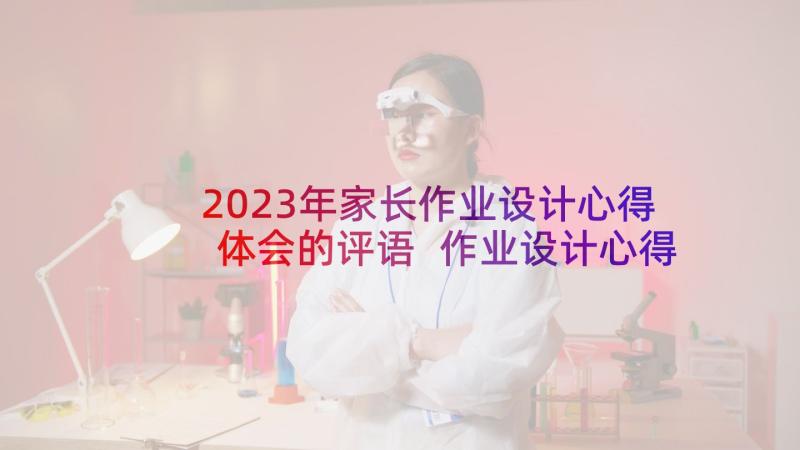 2023年家长作业设计心得体会的评语 作业设计心得体会(精选6篇)