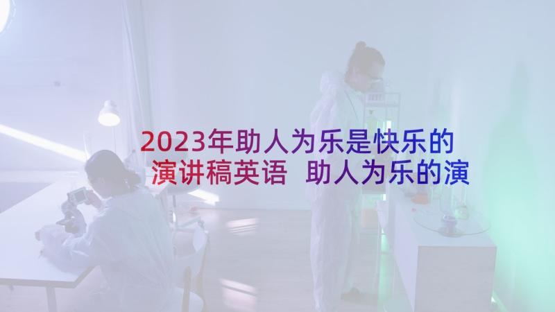 2023年助人为乐是快乐的演讲稿英语 助人为乐的演讲稿(大全9篇)