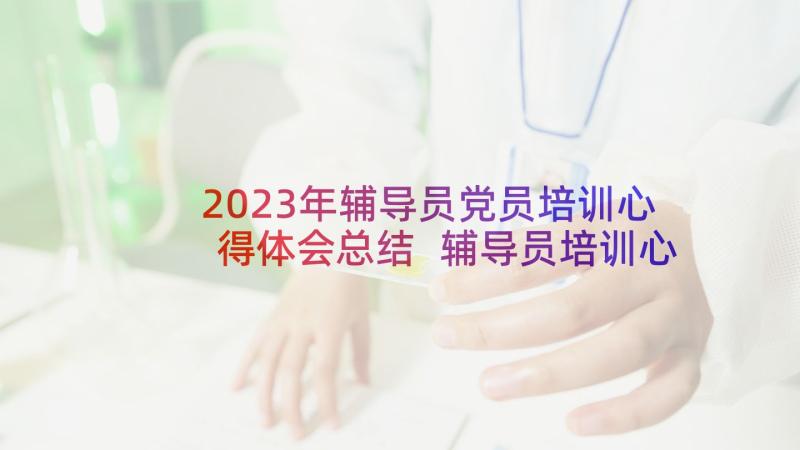 2023年辅导员党员培训心得体会总结 辅导员培训心得体会(优质5篇)