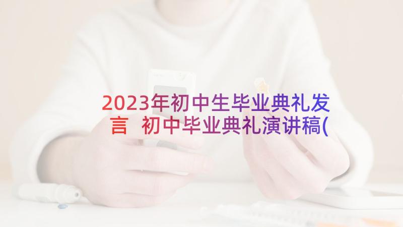 2023年初中生毕业典礼发言 初中毕业典礼演讲稿(模板7篇)