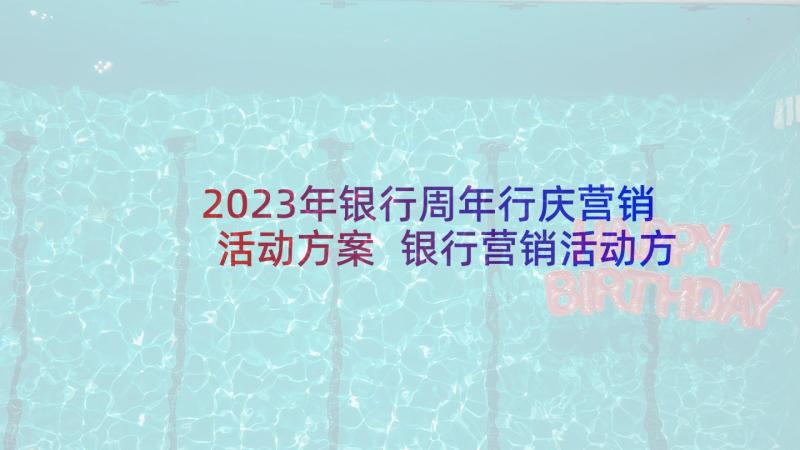 2023年银行周年行庆营销活动方案 银行营销活动方案(模板7篇)