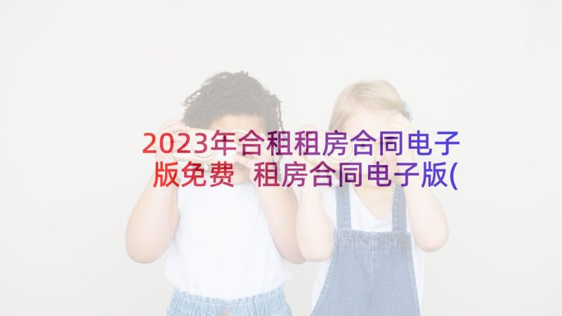 2023年合租租房合同电子版免费 租房合同电子版(通用7篇)