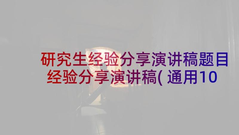 研究生经验分享演讲稿题目 经验分享演讲稿(通用10篇)