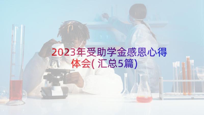 2023年受助学金感恩心得体会(汇总5篇)