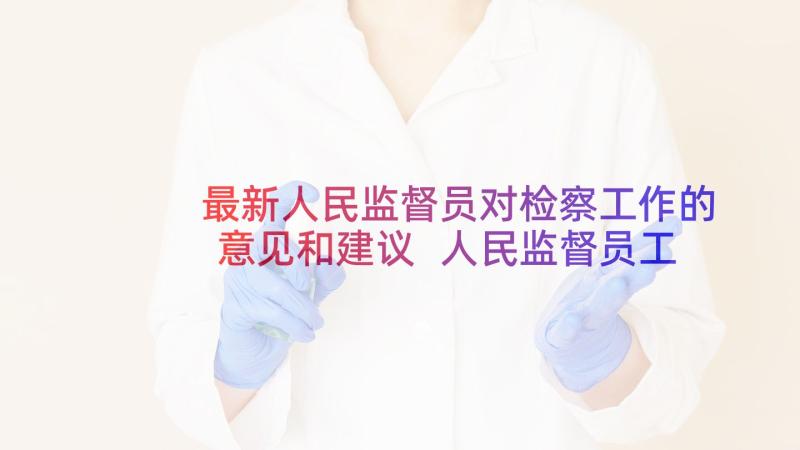 最新人民监督员对检察工作的意见和建议 人民监督员工作总结(优秀5篇)