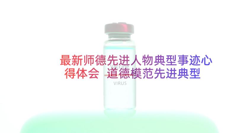 最新师德先进人物典型事迹心得体会 道德模范先进典型事迹心得体会(大全6篇)