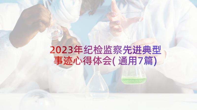 2023年纪检监察先进典型事迹心得体会(通用7篇)