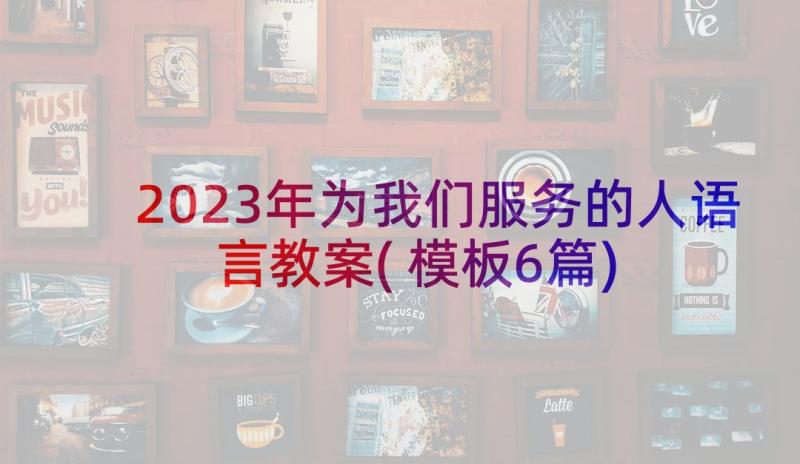 2023年为我们服务的人语言教案(模板6篇)