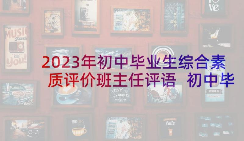 2023年初中毕业生综合素质评价班主任评语 初中毕业生综合素质评价评语(模板5篇)