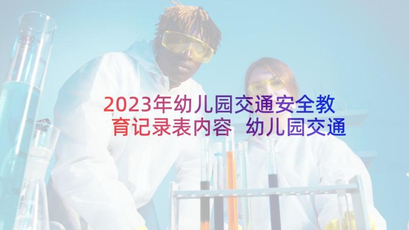 2023年幼儿园交通安全教育记录表内容 幼儿园交通安全的教育方案(模板10篇)