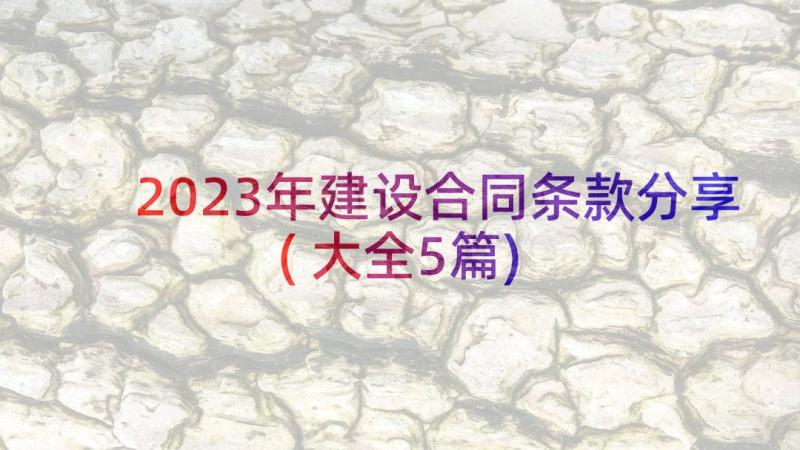 2023年建设合同条款分享(大全5篇)