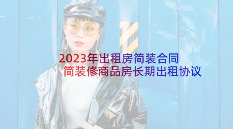 2023年出租房简装合同 简装修商品房长期出租协议书(模板5篇)