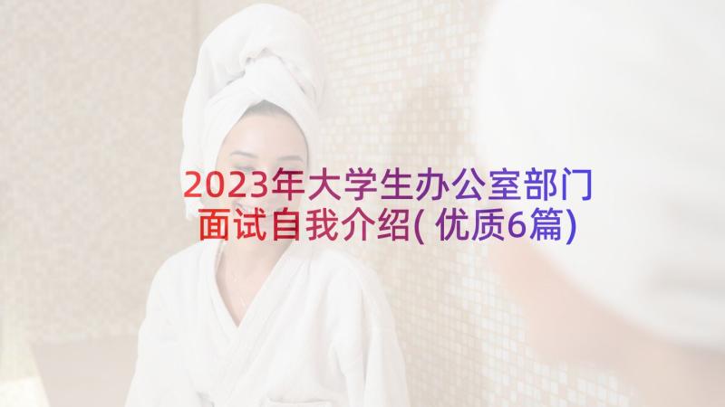 2023年大学生办公室部门面试自我介绍(优质6篇)